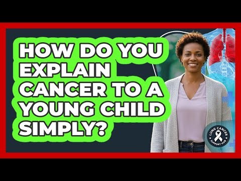 How Do You Explain Cancer To A Young Child Simply?