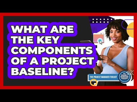 What Are The Key Components Of A Project Baseline?
