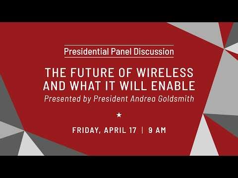 The Future of Wireless and What It Will Enable Presented by President Andrea Goldsmith