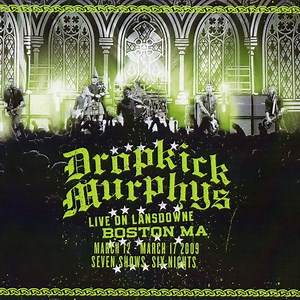 Dropkick Murphys - Live On Lansdowne Boston MA (March 12 - March 17 2009 Seven Shows Six Nights)