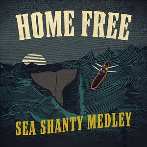 Sea Shanty Medley - Home Free: Song Lyrics, Music Videos & Concerts