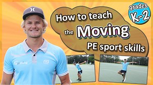 Moving PE & Sport Skills - How to teach the fundamentals: Kindy-Grade 2's