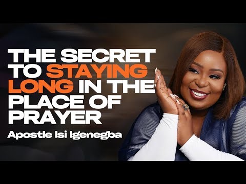 THE SECRET TO STAYING LONG IN THE PLACE OF PRAYER |APOSTLE ISI IGENEGBA