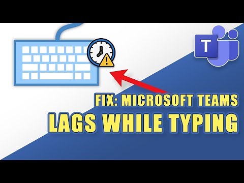 FIX: Delay or Lag While Typing in Microsoft Teams