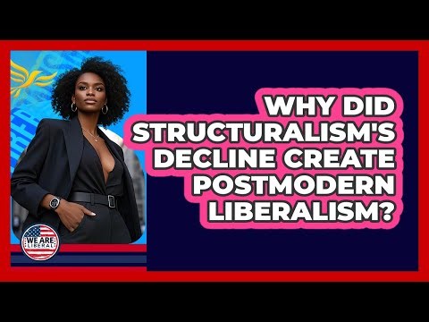 Why Did Structuralism's Decline Create Postmodern Liberalism? - We Are Liberal