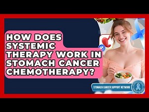 How Does Systemic Therapy Work In Stomach Cancer Chemotherapy? - Stomach Cancer Support Network