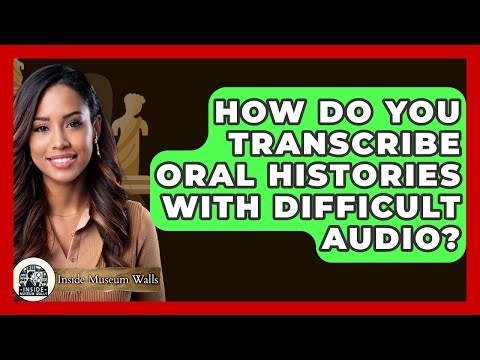 How Do You Transcribe Oral Histories With Difficult Audio? - Inside Museum Walls