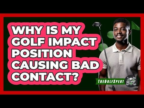 Why Is My Golf Impact Position Causing Bad Contact? - The Golf Xpert