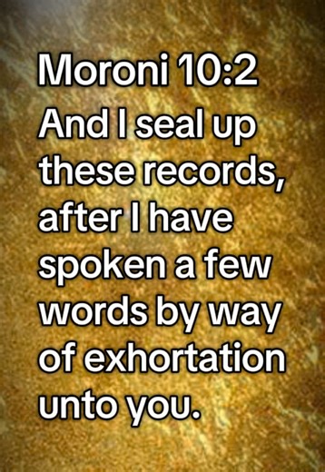 Moroni 10:2 And I seal up these records⁠, after I have spoken a few words by way of exhortation unto you. #lds #bookofmormon #thechurchofjesuschristoflatterdaysaints #