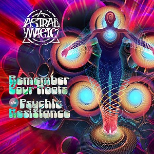 Astral Magic - Remember Your Roots / Psychic Resistance