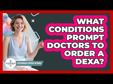 What Conditions Prompt Doctors to Order a DEXA?