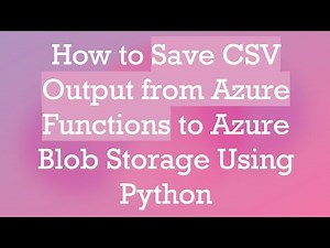 How to Save CSV Output from Azure Functions to Azure Blob Storage Using Python