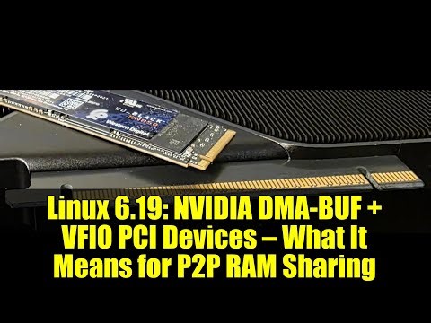 Linux 6.19: NVIDIA DMA-BUF + VFIO PCI Devices — What It Means for P2P RAM Sharing