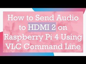 How to Send Audio to HDMI 2 on Raspberry Pi 4 Using VLC Command Line