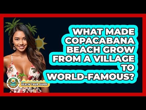What Made Copacabana Beach Grow From A Village To World-famous? - Beach Tour Guide
