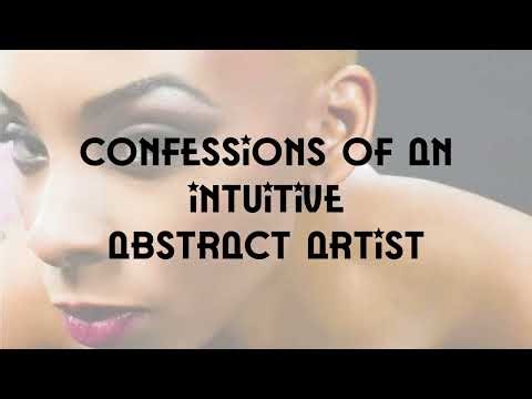 CONFESSIONS of an INTUITIVE ABSTRACT ARTIST presented by Victoria the Intuitive Abstract Artist