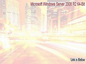 Microsoft Windows Server 2008 R2 64-Bit Download - Download Here [2015]