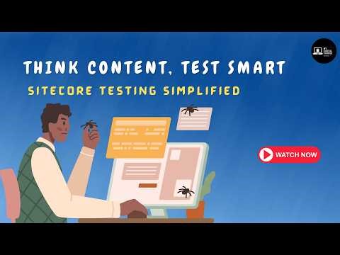 Think Content, Test Smart | Sitecore Testing Simplified for QA & Testers | QA & Tester Guide
