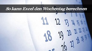 So kann Excel einen Wochentag ausgeben
