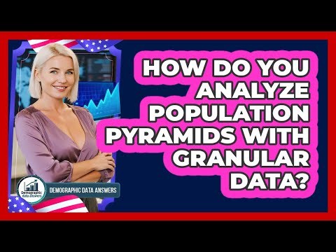 How Do You Analyze Population Pyramids With Granular Data? - Demographic Data Answers