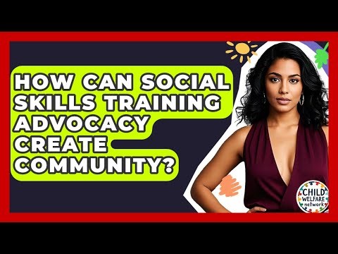 How Can Social Skills Training Advocacy Create Community? - Child Welfare Network