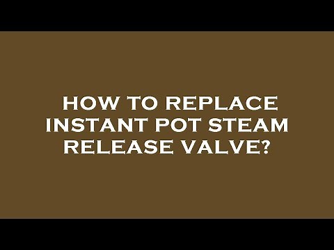 How to replace instant pot steam release valve?