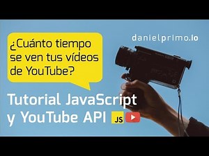 Tutorial Javascript y YouTubeAPI ¿Cuánto tiempo se ven tus vídeos de YouTube?