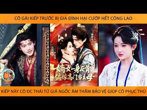 Cô Gái Kiếp Trc Bị GĐ Hại Cướp Hết Công Lao Kiếp Này Cô Đc Thái Tử Ngốc Âm Thầm BVệ Giúp Cô Phục Thù