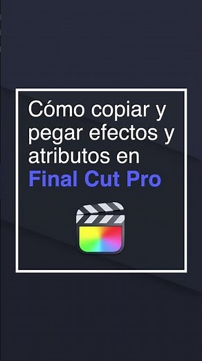 Mini-Tutorial Final Cut Pro 👉🏻 Copiar y pegar efectos y atributos de un clip a otro