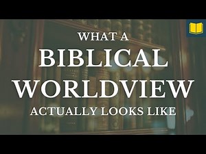 What a Biblical Worldview ACTUALLY Looks Like