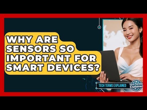 Why Are Sensors So Important For Smart Devices? - Tech Terms Explained