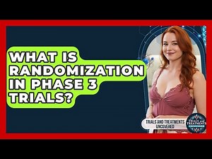 What Is Randomization In Phase 3 Trials? - Trials and Treatments Uncovered