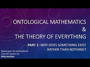 Ontological Mathematics & the Theory of Everything Part 1: Why Something Rather Than Nothing?
