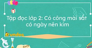 Tập đọc lớp 2: Có công mài sắt, có ngày nên kim