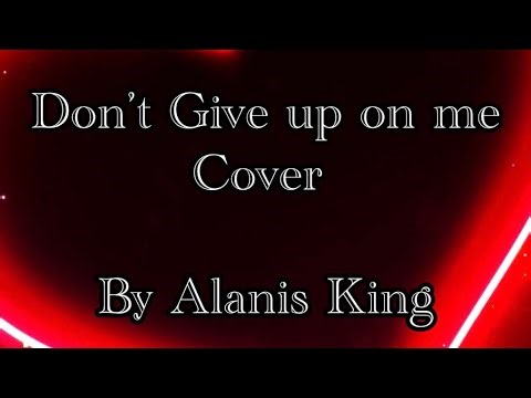 Don’t Give up on me Cover - Andy Grammer by Alanis King.