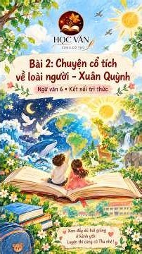 Bài 2: Chuyện cổ tích về loài người - Xuân Quỳnh | Ngữ văn 6 Kết nối tri thức