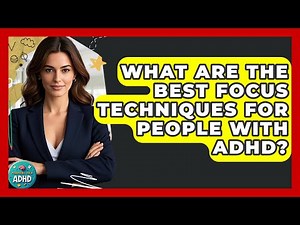 What Are the Best Focus Techniques for People With ADHD? | Managing Your ADHD