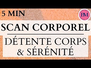 MÉDITATION GUIDÉE SCAN CORPOREL - 5min Body Scan Détente Corps - Sérénité Totale