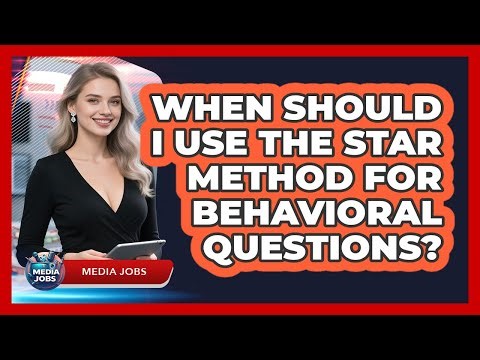 When Should I Use The STAR Method For Behavioral Questions?