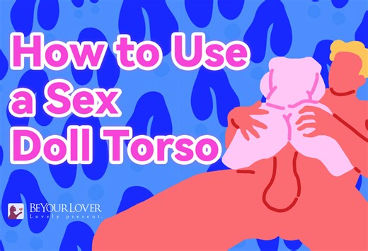 Wanna Know How To Use A Sex Doll Torso Like A Pro? Here Are Easy Hacks To Give You Nonstop Steamy Vibes - BeYourLover®