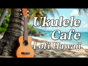 Hawaii Ukulele Lofi Songs for Work & Relaxation