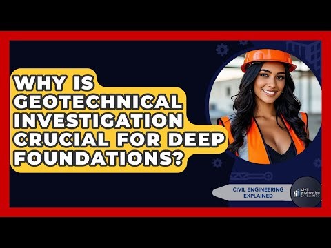 Why Is Geotechnical Investigation Crucial For Deep Foundations? - Civil Engineering Explained