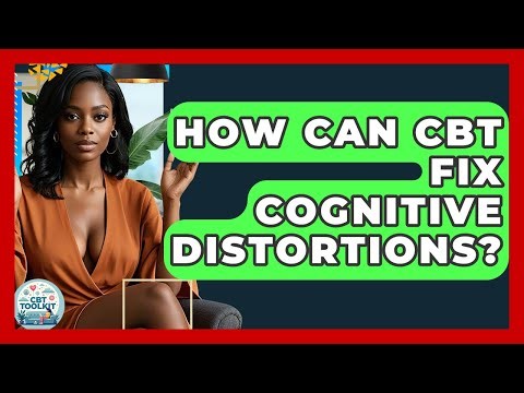 How Can CBT Fix Cognitive Distortions? - CBT Toolkit
