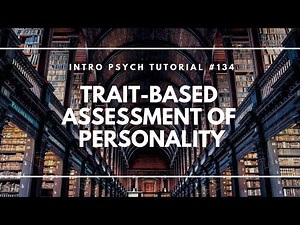 Trait-Based Assessment of Personality (Intro Psych Tutorial #134)