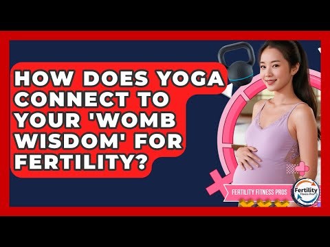 How Does Yoga Connect To Your 'womb Wisdom' For Fertility? - Fertility Fitness Pro