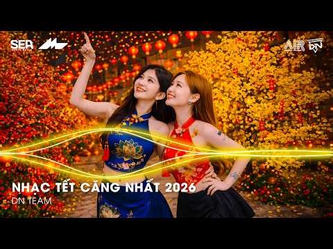 NHẠC TẾT CĂNG NHẤT 2026 - LK NHẠC XUÂN 2026 REMIX HAY NHẤT - NHẠC TẾT REMIX CHÀO XUÂN BÍNH NGỌ 2026