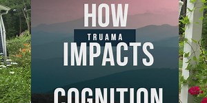 How Trauma Impacts Cognition