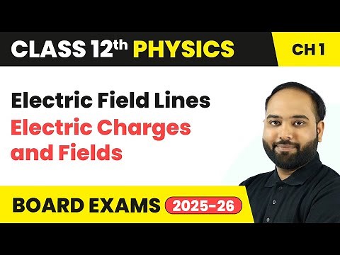 Electric Field Lines - Electric Charges and Fields | Class 12 Physics Chapter 1 | CBSE 2025-26