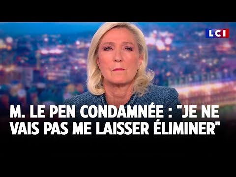 Marine Le Pen condamnée à l'inéligibilité : "Je ne vais pas me laisser éliminer"｜LCI