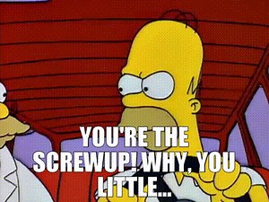 - You're the screwup! - Why, you little...